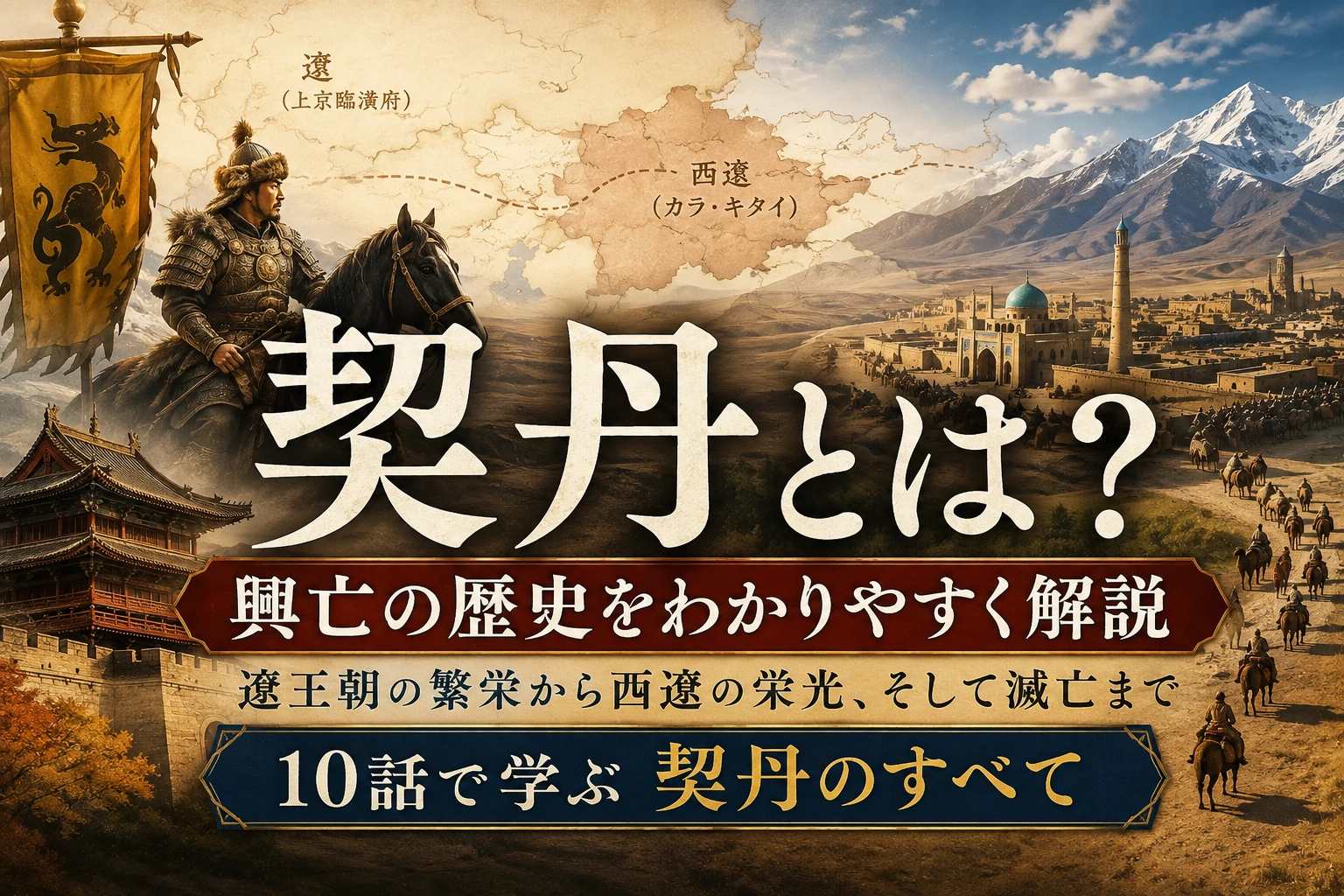 契丹とは？興亡の歴史をわかりやすく解説｜遼王朝から西遼まで完全ガイド